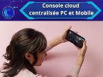 Console cloud centralisée PC et Mobile